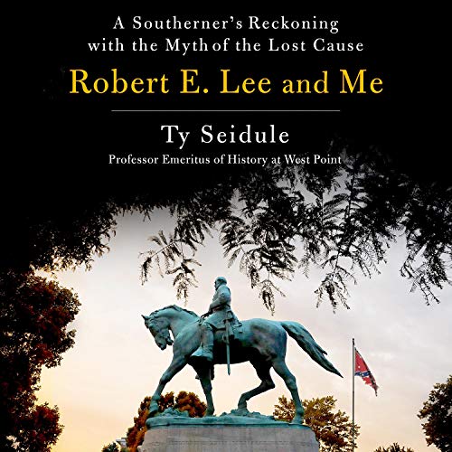 The cover of the book "Robert E. Lee and Me: A Southerner,s Reckoning with the MYth of the Lost Cause" by Ty Seidule